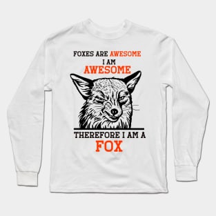 Foxes Are Awesome I Am Awesome Therefore I Am a Fox Long Sleeve T-Shirt